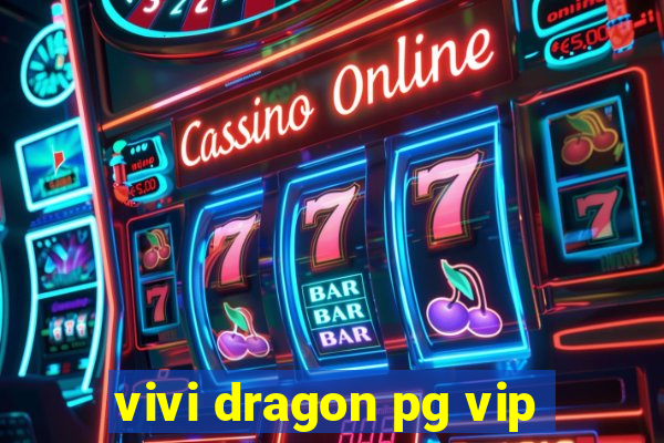 vivi dragon pg vip